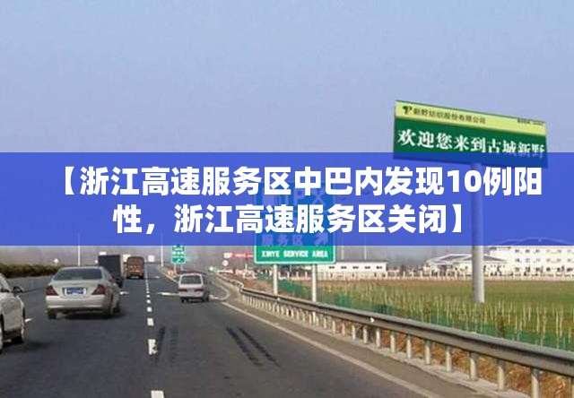 【浙江高速服务区中巴内发现10例阳性，浙江高速服务区关闭】