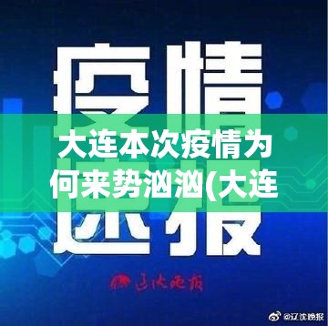 大连本次疫情为何来势汹汹(大连为何疫情频发)
