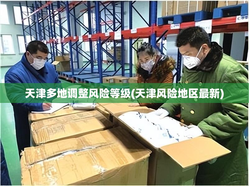 天津多地调整风险等级(天津风险地区最新)