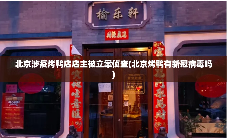 北京涉疫烤鸭店店主被立案侦查(北京烤鸭有新冠病毒吗)