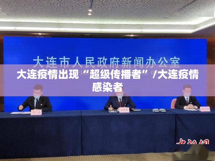 大连疫情出现“超级传播者”/大连疫情感染者
