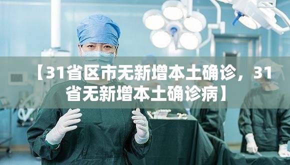【31省区市无新增本土确诊，31省无新增本土确诊病】