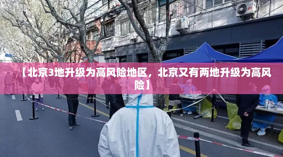 【北京3地升级为高风险地区，北京又有两地升级为高风险】