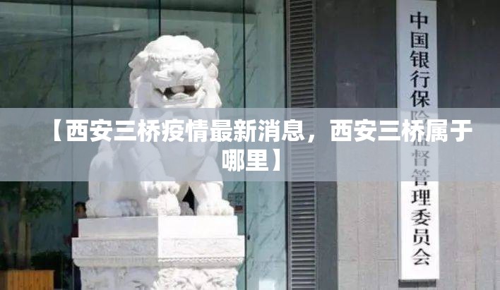 【西安三桥疫情最新消息，西安三桥属于哪里】
