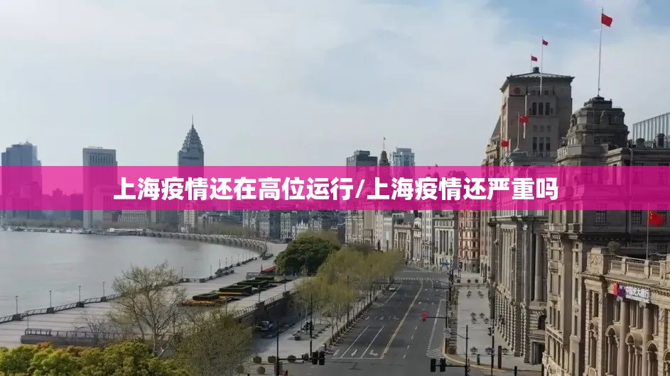 上海疫情还在高位运行/上海疫情还严重吗