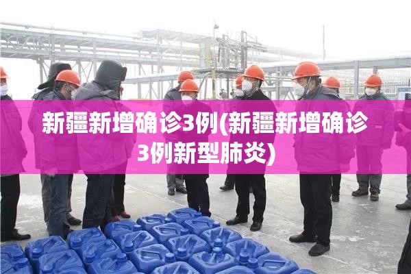 新疆新增确诊3例(新疆新增确诊3例新型肺炎)