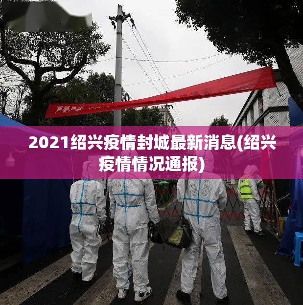2021绍兴疫情封城最新消息(绍兴疫情情况通报)