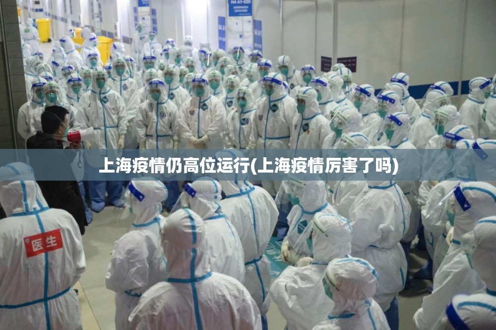 上海疫情仍高位运行(上海疫情厉害了吗)