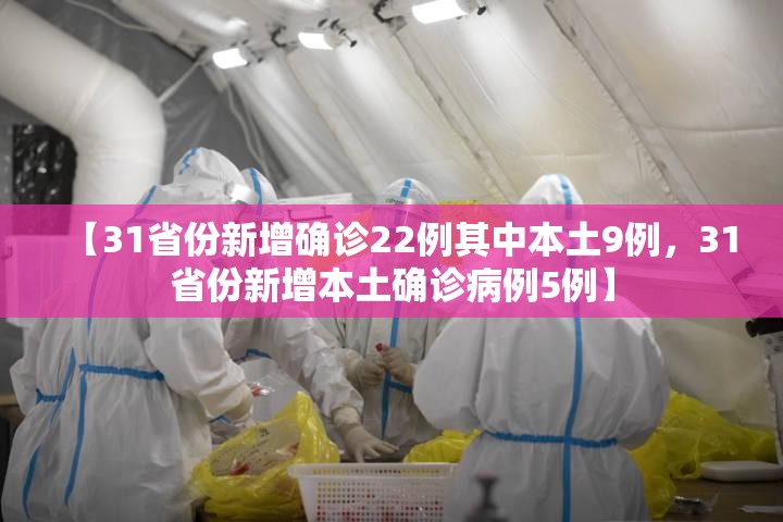 【31省份新增确诊22例其中本土9例，31省份新增本土确诊病例5例】