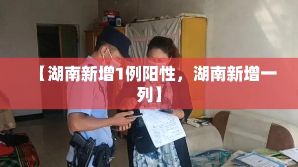 【湖南新增1例阳性，湖南新增一列】