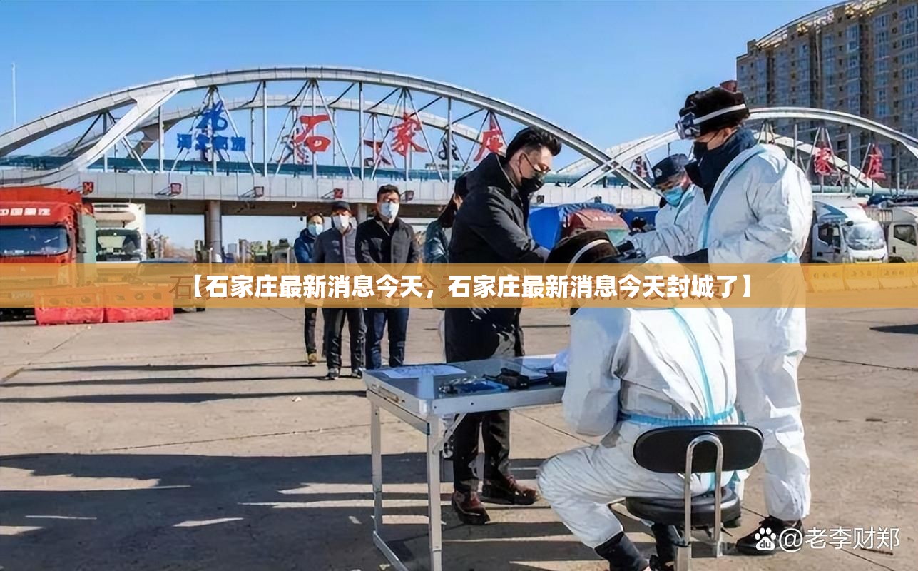 【石家庄最新消息今天，石家庄最新消息今天封城了】