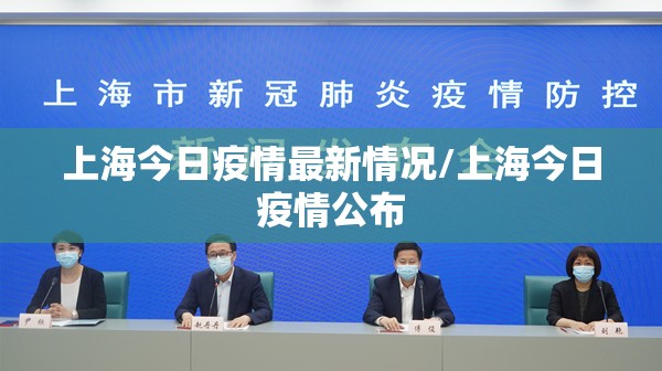 上海今日疫情最新情况/上海今日疫情公布