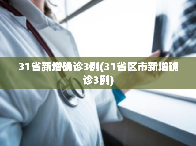 31省新增确诊3例(31省区市新增确诊3例)