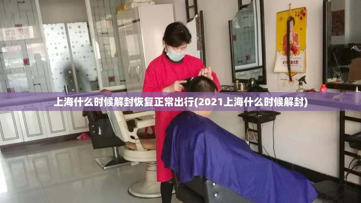 上海什么时候解封恢复正常出行(2021上海什么时候解封) 上海什么时候解封恢复正常出行(2021上海什么时候解封)