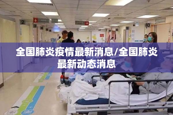 全国肺炎疫情最新消息/全国肺炎最新动态消息 全国肺炎疫情最新消息/全国肺炎最新动态消息