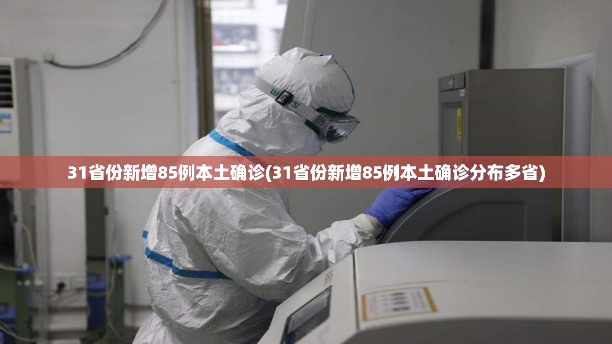 31省份新增85例本土确诊(31省份新增85例本土确诊分布多省) 31省份新增85例本土确诊(31省份新增85例本土确诊分布多省)