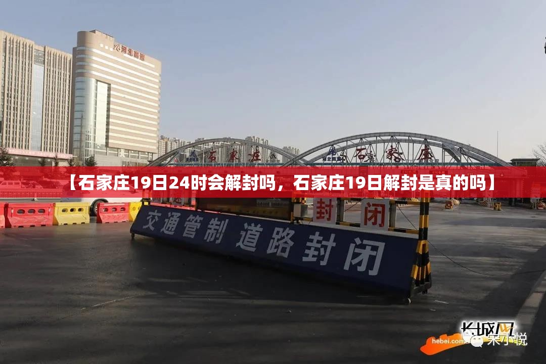 【石家庄19日24时会解封吗,石家庄19日解封是真的吗】 【石家庄19日24时会解封吗,石家庄19日解封是真的吗】
