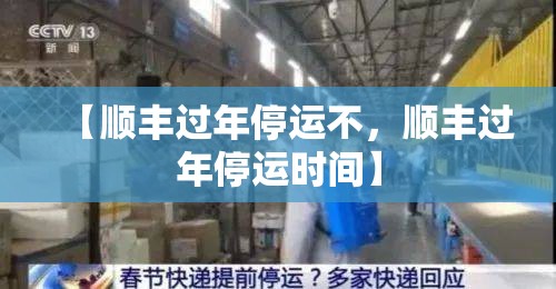 【顺丰过年停运不,顺丰过年停运时间】 【顺丰过年停运不,顺丰过年停运时间】