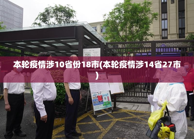 本轮疫情涉10省份18市(本轮疫情涉14省27市) 本轮疫情涉10省份18市(本轮疫情涉14省27市)