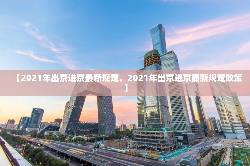 【2021年出京进京最新规定，2021年出京进京最新规定政策】