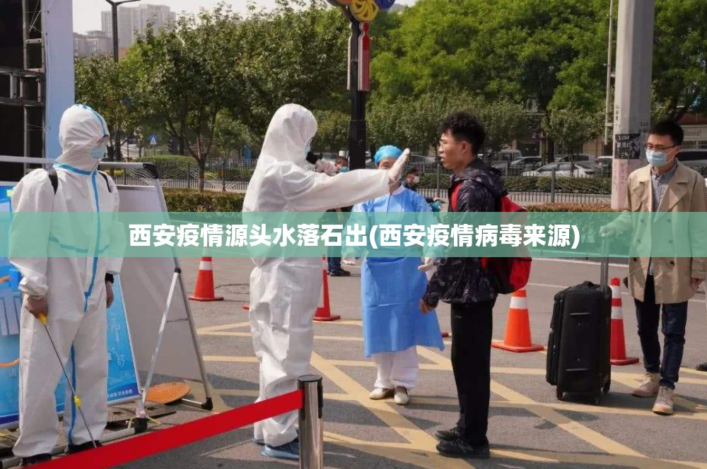 西安疫情源头水落石出(西安疫情病毒来源) 西安疫情源头水落石出(西安疫情病毒来源)