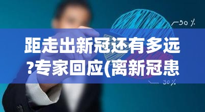 距走出新冠还有多远?专家回应(离新冠患者多远才不会被传染)