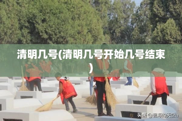清明几号(清明几号开始几号结束)