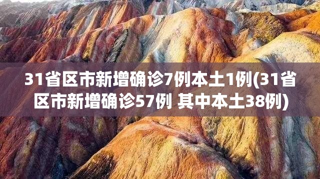 31省区市新增确诊7例本土1例(31省区市新增确诊57例 其中本土38例)