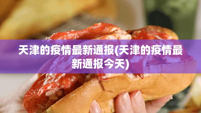 天津的疫情最新通报(天津的疫情最新通报今天)