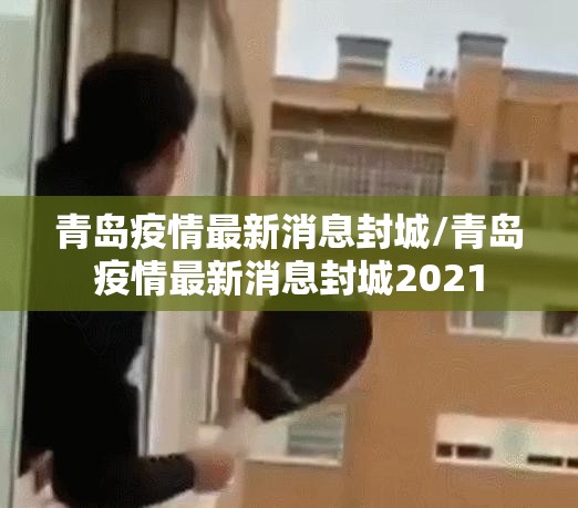 青岛疫情最新消息封城/青岛疫情最新消息封城2021
