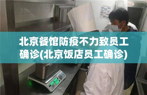 北京餐馆防疫不力致员工确诊(北京饭店员工确诊)