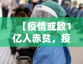 【疫情或致1亿人赤贫，疫情能突破一亿人】