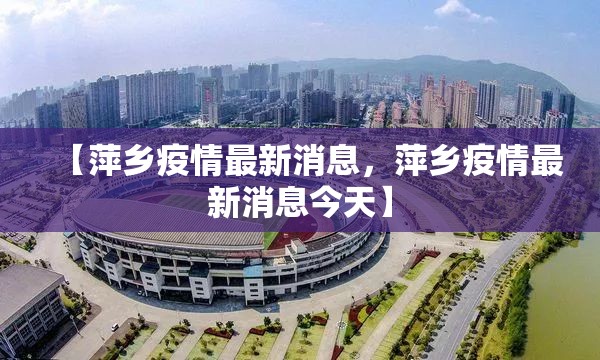 【萍乡疫情最新消息，萍乡疫情最新消息今天】