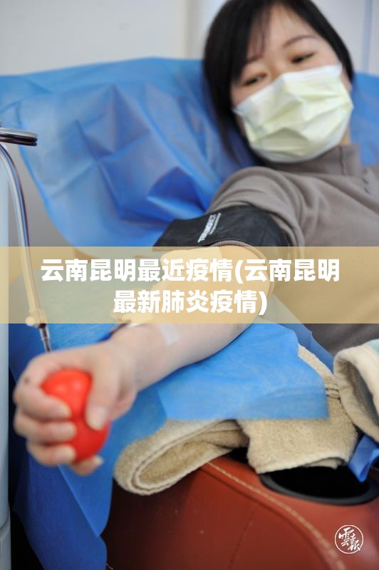 云南昆明最近疫情(云南昆明最新肺炎疫情)