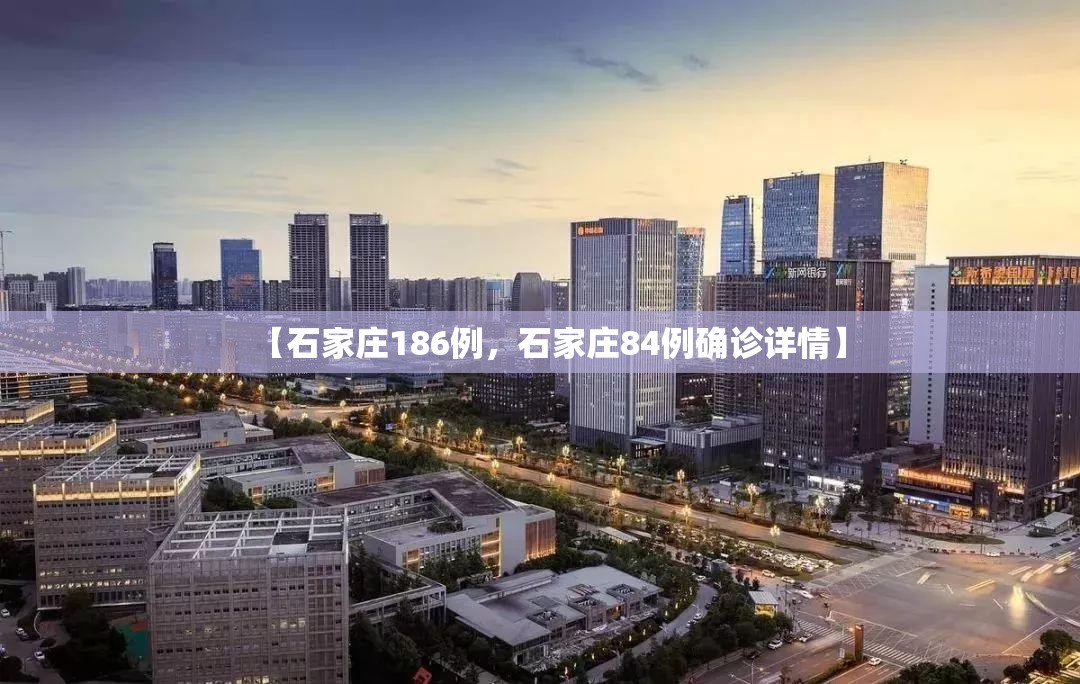 【石家庄186例,石家庄84例确诊详情】 【石家庄186例,石家庄84例确诊详情】