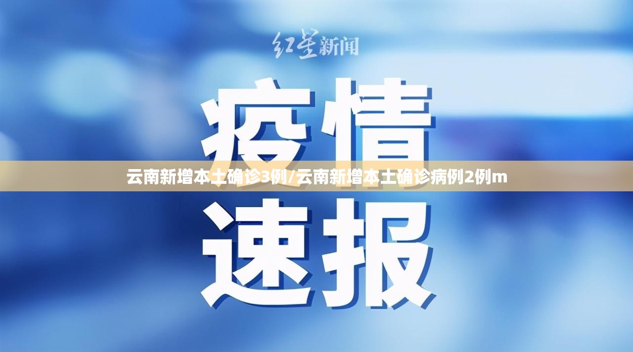 云南新增本土确诊3例/云南新增本土确诊病例2例m