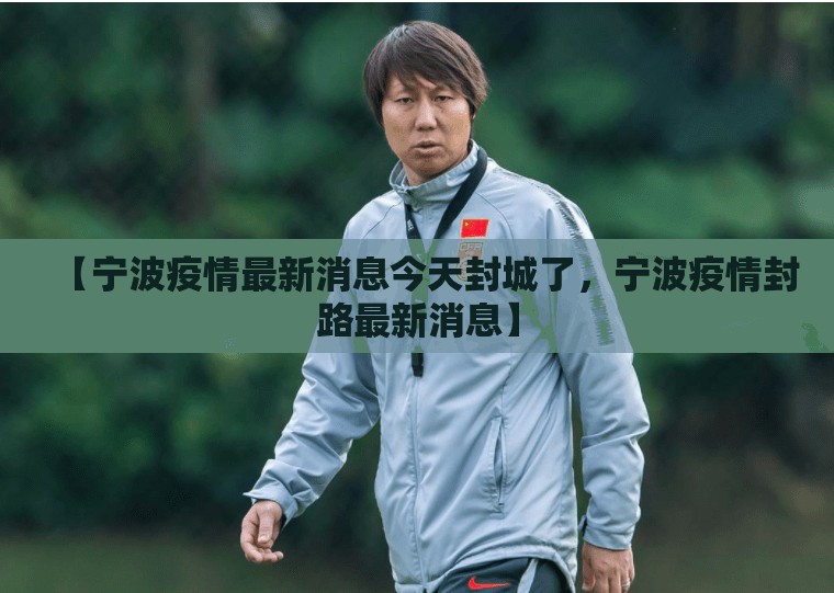 【宁波疫情最新消息今天封城了，宁波疫情封路最新消息】