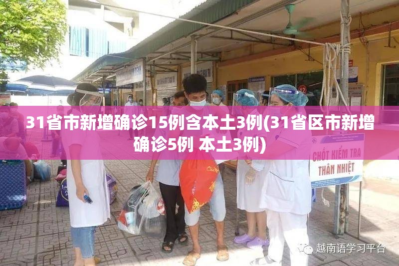31省市新增确诊15例含本土3例(31省区市新增确诊5例 本土3例)