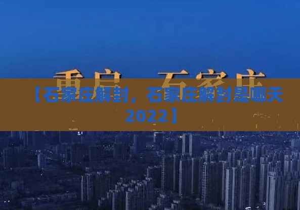 【石家庄解封，石家庄解封是哪天2022】