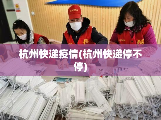 杭州快递疫情(杭州快递停不停)