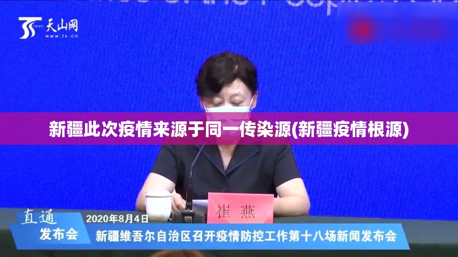 新疆此次疫情来源于同一传染源(新疆疫情根源)