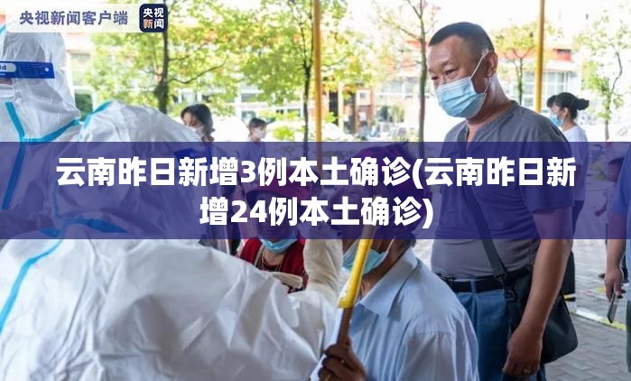 云南昨日新增3例本土确诊(云南昨日新增24例本土确诊)