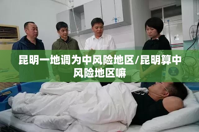 昆明一地调为中风险地区/昆明算中风险地区嘛