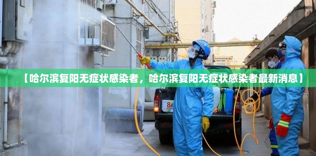 【哈尔滨复阳无症状感染者，哈尔滨复阳无症状感染者最新消息】
