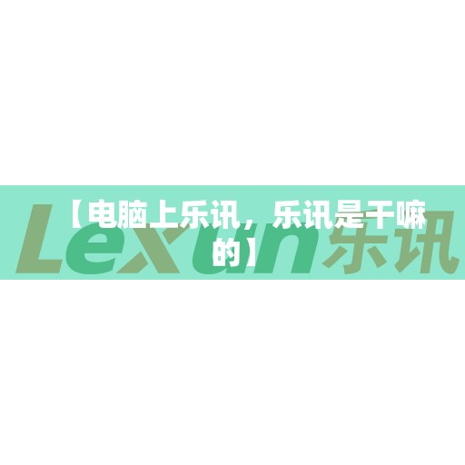 【电脑上乐讯，乐讯是干嘛的】