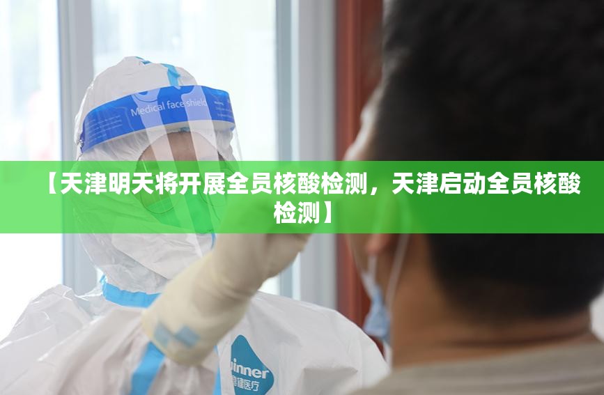 【天津明天将开展全员核酸检测，天津启动全员核酸检测】