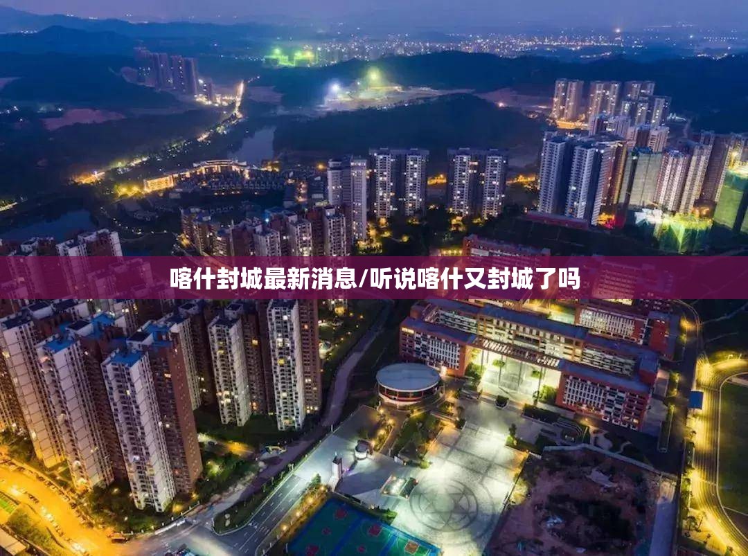 喀什封城最新消息/听说喀什又封城了吗