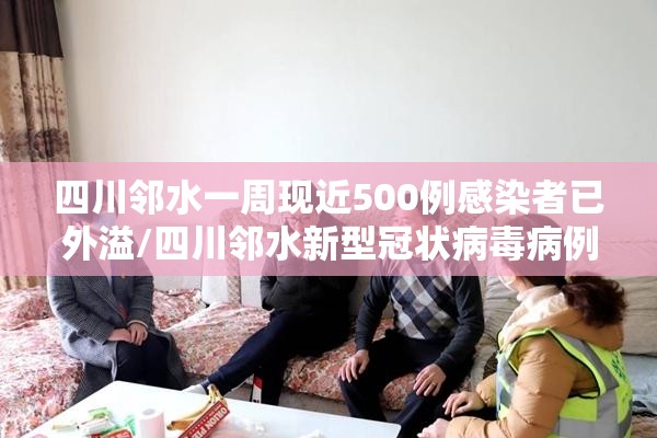 四川邻水一周现近500例感染者已外溢/四川邻水新型冠状病毒病例