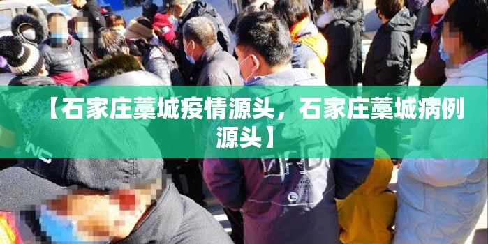 【石家庄藁城疫情源头，石家庄藁城病例源头】
