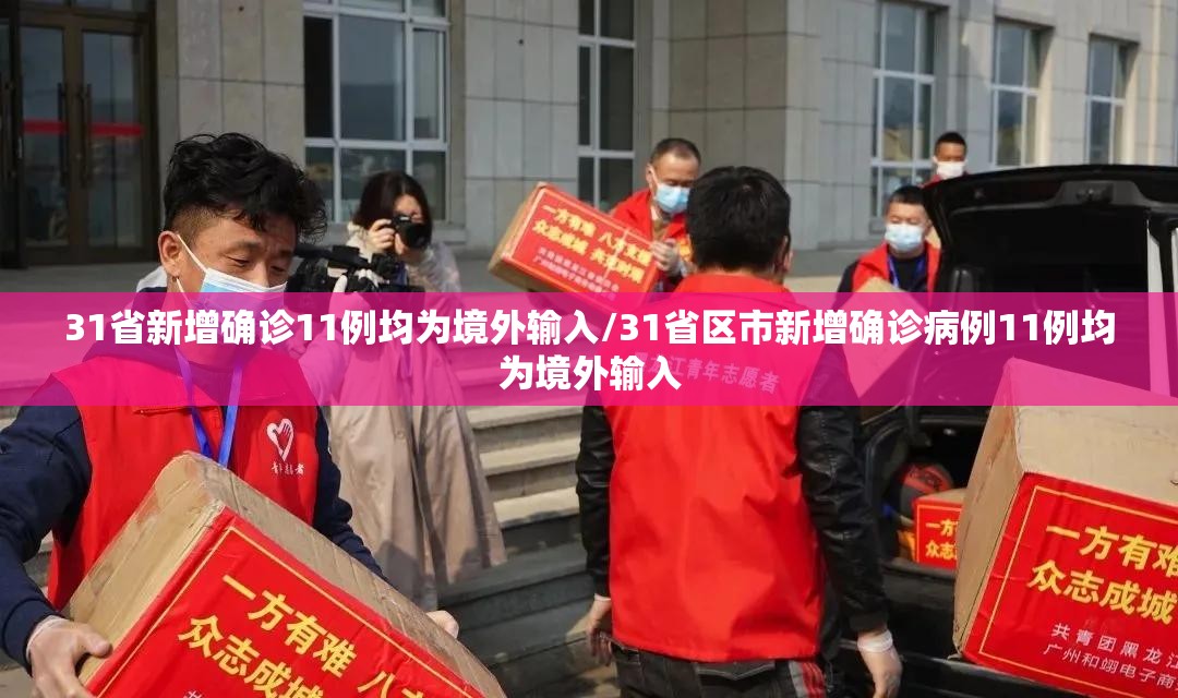 31省新增确诊11例均为境外输入/31省区市新增确诊病例11例均为境外输入